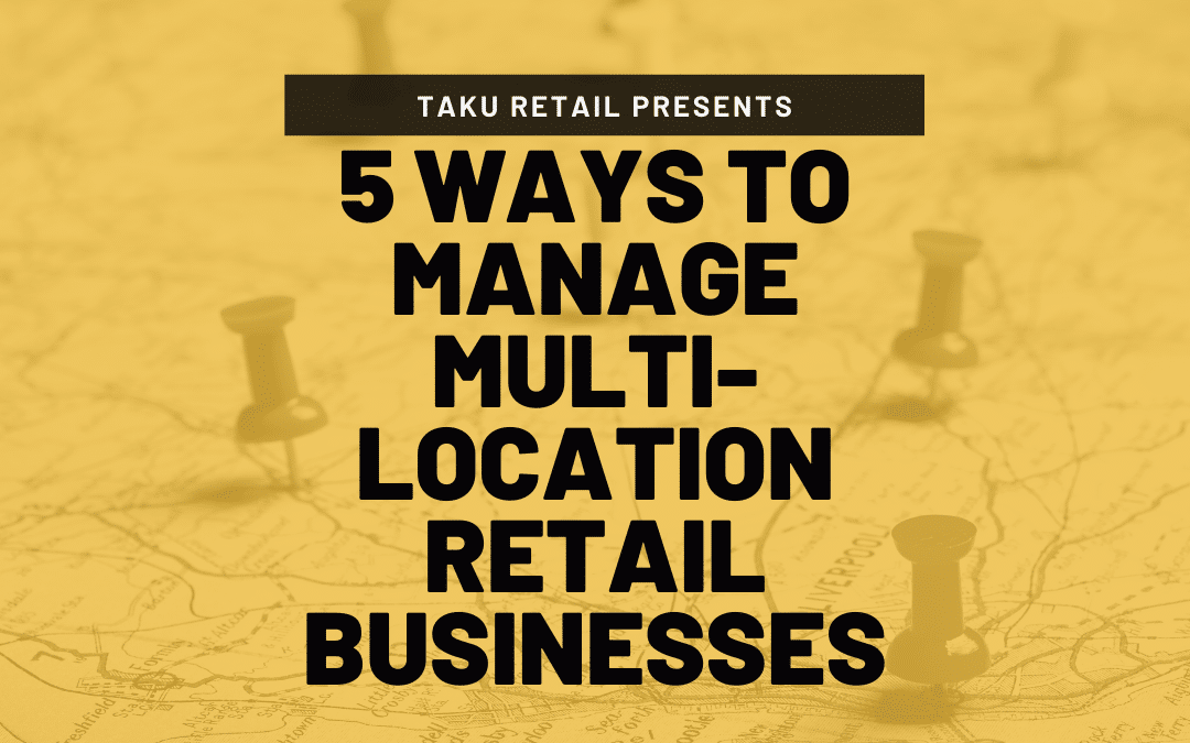 5 Tips to Manage Multi-Location Retail Businesses